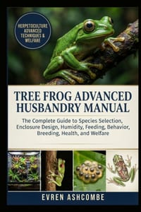 Tree Frog Advanced Husbandry Manual: The Complete Guide to Species Selection, Enclosure Design, Humidity, Feeding, Behavior, Breeding, Health, and Wel cover