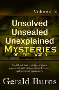 Unsolved Unsealed Unexplained Mysteries of the World (Vol. 12): Strange disappearances, paranormal activities, cold murder cases and abnormal occurren cover