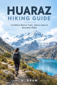 Huaraz Hiking Guide: Cordillera Blanca Trails, Alpine Lakes & Mountain Walks cover