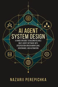AI Agent System Design: A Hands-On Guide to Building Reliable Multi-Agent Software with Specification-Driven Workflows, Governance, and Automation cover