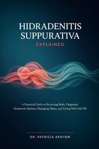 Hidradenitis Suppurativa Explained: A Practical Guide to Recurring Boils, Diagnosis, Treatment Options, Managing Flares, and Living Well with HS cover