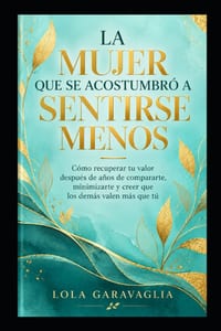 La Mujer Que Se Acostumbró a Sentirse Menos: Cómo recuperar tu valor después de años de compararte, minimizarte y creer que los demás valen más que tú cover