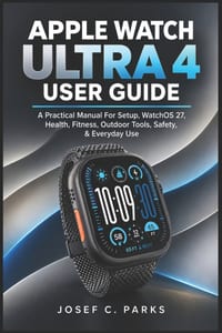 Apple Watch Ultra 4 User Guide: A Practical Manual For Setup, WatchOS 27, Health, Fitness, Outdoor Tools, Safety, & Everyday Use cover