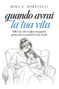 Quando Avrai La Tua Vita: 120 cose che voglio insegnarti prima che tu prenda la tua strada cover