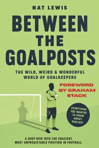 Between The Goalposts: The Wild, Weird & Wonderful World of Goalkeepers cover