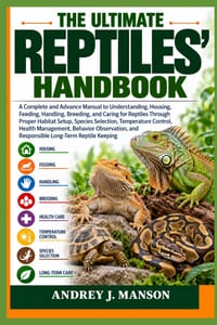 The Ultimate Reptile Handbook: A Complete and Advanced Manual to Understanding, Housing, Feeding, Handling, Breeding, and Caring for Reptiles Through cover