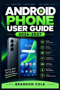 Android Phone User Guide 2026-2027: Master Setup, Apps, Camera, Privacy, Personalization, Troubleshooting, Accessibility, and Advanced Features with C cover