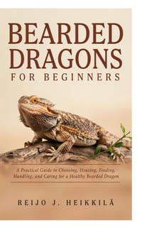 Bearded Dragons for Beginners: A Practical Guide to Choosing, Housing, Feeding, Handling, and Caring for a Healthy Bearded Dragon cover