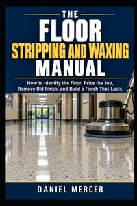 The Floor Stripping and Waxing Manual: How to Identify the Floor, Troubleshoot, Price the Job, Remove Old Finish, and Build a Finish That Lasts cover