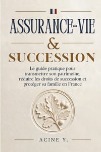 Assurance-Vie & Succession: Le guide pratique pour transmettre son patrimoine, réduire les droits de succession et protéger sa famille en France cover