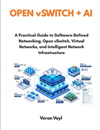Open vSwitch + AI: A Practical Guide to Software-Defined Networking, Open vSwitch, Virtual Networks, and Intelligent Network Infrastructure cover
