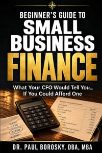 Beginner's Guide to Small Business Finance: What Your CFO Would Tell You... If You Could Afford One cover