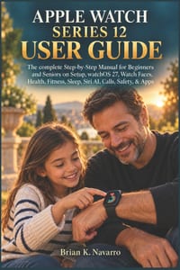 Apple Watch Series 12 User Guide: The complete Step-by-Step Manual for Beginners and Seniors on Setup, watchOS 27, Watch Faces, Health, Fitness, Sleep cover