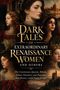 Dark Tales of Extraordinary Renaissance Women and Others: The Courtesans, Queens, Rebels, Artists, Poisoners, and Outcasts History Could Never Forget cover