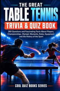 The Great Table Tennis Trivia & Quiz Book: 260 Questions and Fascinating Facts About Players, Championships, Olympic Moments, Rules, Equipment and the cover
