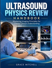 Utrasound Physics Review Handbook: Mastering Imaging Principles for Clearer Clinical Understandiing cover
