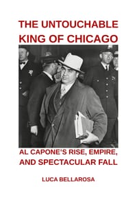 The Untouchable King Of Chicago: Al Capone's Rise, Empire, and Spectacular Fall cover