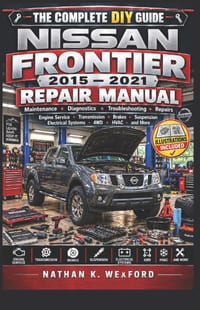 Nissan Frontier 2015-2021 Repair Manual: The Complete DIY Guide to Maintenance, Diagnostics, Troubleshooting, Repairs, Engine Service, Transmission, B cover