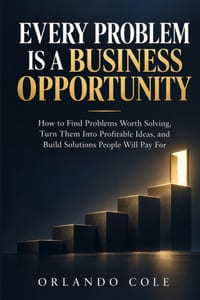 Every Problem Is a Business Opportunity: How to Find Problems Worth Solving, Turn Them Into Profitable Ideas, and Build Solu-tions People Will Pay For cover
