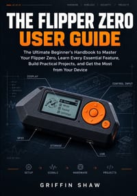 The Flipper Zero User Guide: The Ultimate Beginner's Handbook to Master Your Flipper Zero, Learn Every Essential Feature, Build Practical Projects, an cover