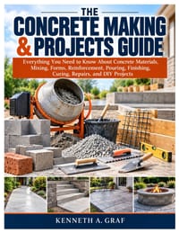 The Concrete Making & Projects Guide: Everything You Need to Know About Concrete Materials, Mixing, Forms, Reinforcement, Pouring, Finishing, Curing, cover