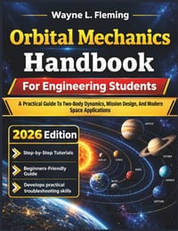 Orbital Mechanics Handbook For Engineering Students: A Practical Guide To Two-Body Dynamics, Mission Design, And Modern Space Applications cover