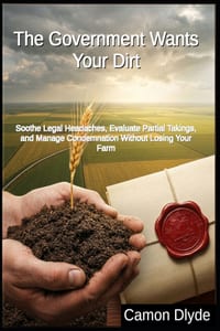 The Government Wants Your Dirt: Soothe Legal Headaches, Evaluate Partial Takings, and Manage Condemnation Without Losing Your Farm cover