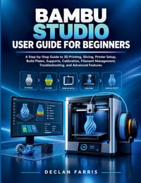Bambu Studio User Guide for Beginners: A Step-by-Step Guide to 3D Printing, Slicing, Printer Setup, Build Plates, Supports, Calibration, Filament Mana cover