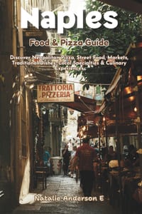 Naples Food & Pizza Guide: Discover Neapolitan Pizzas, Street Foods, Markets, Traditional Dishes, Local Specialties and Culinary Experiences cover
