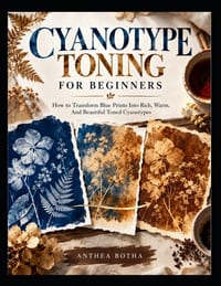 Cyanotype Toning For Beginners: How To Transform Blue Prints Into Rich, Warm, And Beautiful Toned Cyanotypes cover