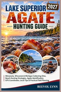 Lake Superior Agate Hunting Guide 2027: Minnesota, Wisconsin & Michigan Collecting Sites, Beach Hunting Strategies, Agate Identification, GPS Coordina cover