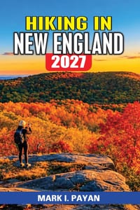 Hiking in New England 2027: Choose the Right Hike for Your Ability, Experience & Season, Explore New Hampshire, Vermont, Maine & Southern New England, cover