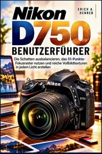 Nikon D750 BENUTZERFÜHRER: Die Schatten ausbalancieren, das 51-Punkte-Fokusraster nutzen und reiche Vollbildtexturen in jedem Licht erstellen cover