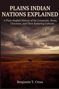 Plains Indian Nations Explained: A Plain-English History of the Comanche, Sioux, Cheyenne, and Their Enduring Cultures cover
