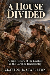 A House Divided: A True History of the Loyalists in the Carolina Backcountry cover