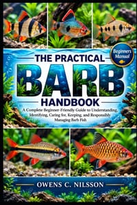 The Practical Barb Handbook: A Complete Beginner-Friendly Guide to Understanding, Identifying, Caring for, Keeping, and Responsibly Managing Barb Fish cover