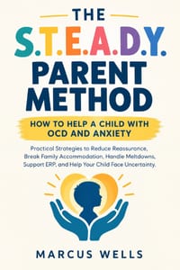 How to Help a Child with Ocd and Anxiety: THE S.T.E.A.D.Y. PARENT METHOD. Practical Strategies to Reduce Reassurance, Break Family Accommodation, Hand cover