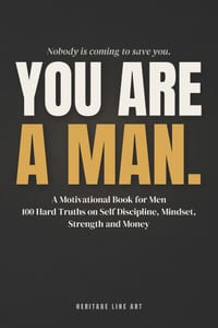 You Are a Man: A Motivational Book for Men 100 Hard Truths on Self Discipline, Mindset, Strength and Money cover