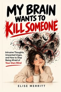My Brain Wants to Kill Someone: Intrusive Thoughts, Unwanted Urges, and How to Stop Being Afraid of Your Own Mind cover