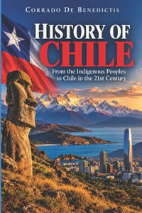 History of Chile: From the Indigenous Peoples to the Chile of the Twenty-First Century cover