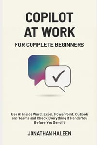 Copilot at Work for Complete Beginners: Use AI Inside Word, Excel, PowerPoint, Outlook and Teams and Check Everything It Hands You Before You Send It cover