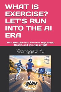 What Is Exercise? Let's Run Into the AI Era: Turn Exercise into Fun-For Happiness, Health, and the Age of 150 cover