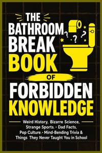 The Bathroom Break Book of Forbidden Knowledge: Weird History, Bizarre Science, Strange Sports, Dad Facts, Pop Culture, Mind-Bending Trivia & Things T cover