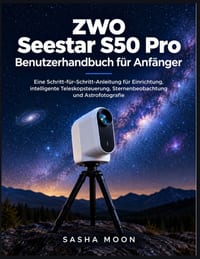 ZWO Seestar S50 Pro Benutzerhandbuch für Anfänger: Eine Schritt-für-Schritt-Anleitung für Einrichtung, intelligente Teleskopsteuerung, Sternenbeobacht cover