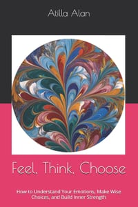 Feel, Think, Choose: How to Understand Your Emotions, Make Wise Choices, and Build Inner Strength cover