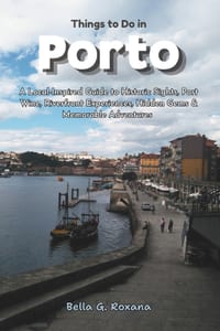 Things to Do in Porto: A Local-Inspired Guide to Historic Sights, Port Wine, Riverfront Experiences, Hidden Gems & Memorable Adventures cover