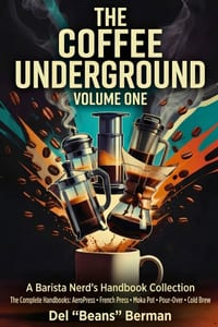 The Coffee Underground, Volume One: Five Complete Handbooks: AeroPress, French Press, Moka Pot, Pour-Over, and Cold Brew cover