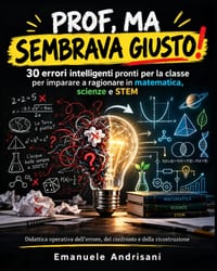 Prof, Ma Sembrava Giusto!: 30 errori intelligenti pronti per la classe per imparare a ragionare in matematica, scienze e STEM cover