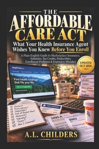 The Affordable Care ACT: What Your Health Insurance Agent Wishes You Knew Before You Enroll cover
