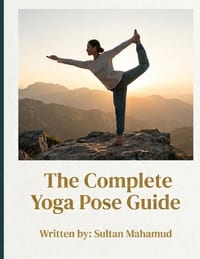 The Complete Yoga Pose Guide: 25 Essential Yoga Poses with Step-by-Step Instructions, Hold Times, Key Benefits & Breathing Techniques for Strength, Fl cover